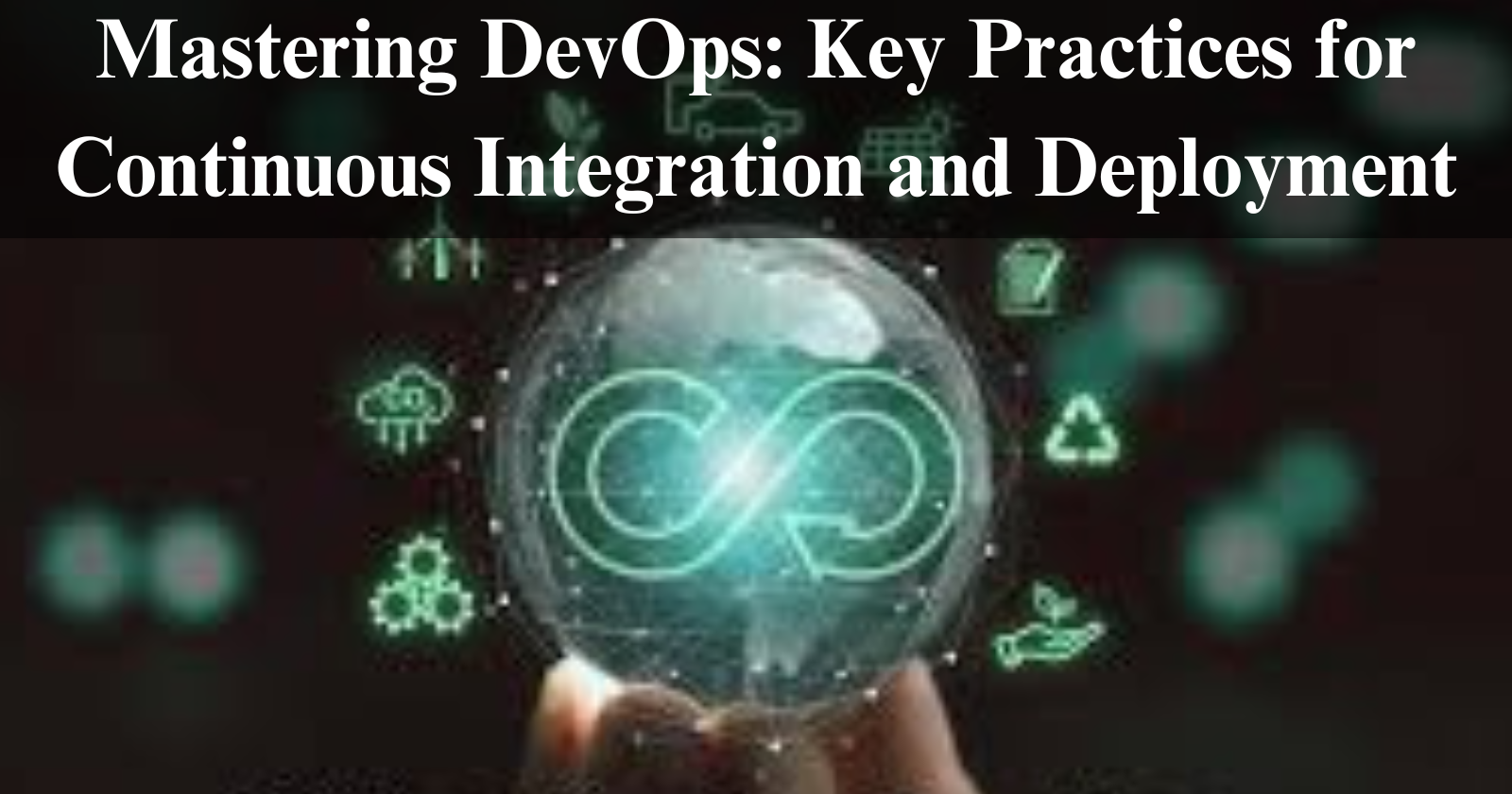 Mastering DevOps: Key Practices for Continuous Integration and Deployment