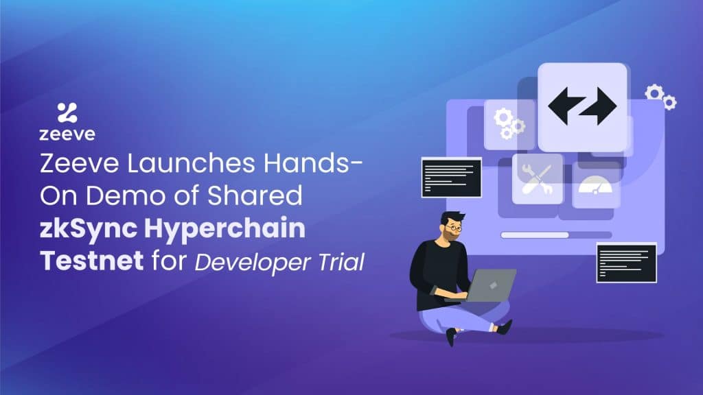 Zeeve Launches Hands-On Demo of Shared zkSync Hyperchain Testnet for Developer Trial