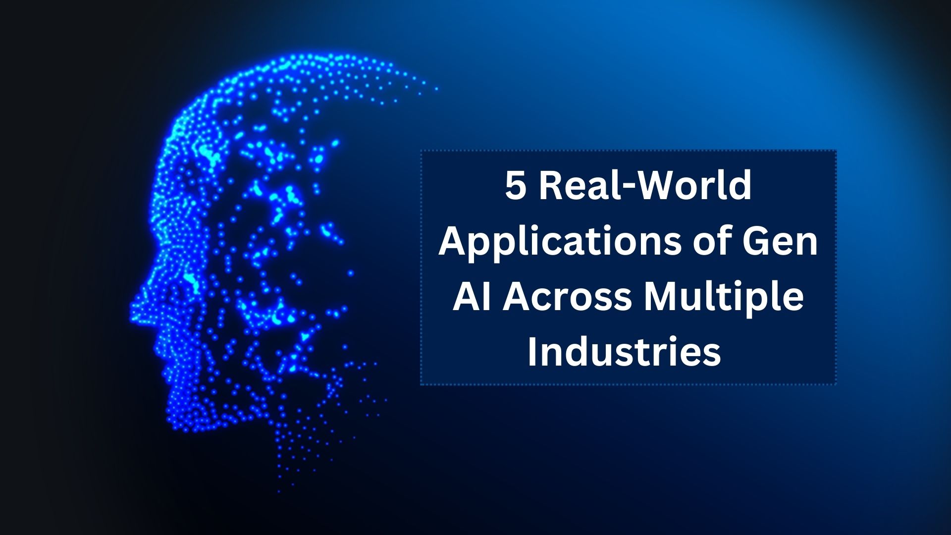 5 Real-World Applications of Gen AI Across Multiple Industries