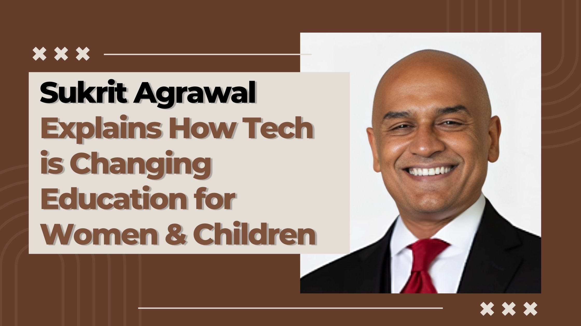 Sukrit Agrawal Explains How Tech is Changing Education for Women & Children