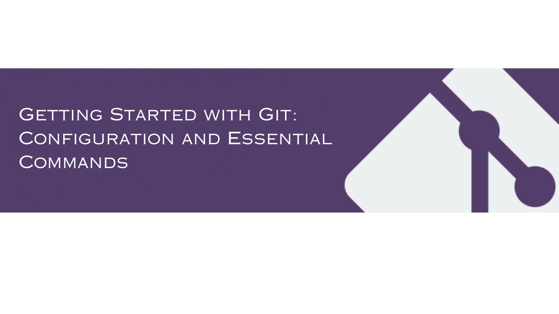 Getting Started with Git: Configuration and Essential Commands