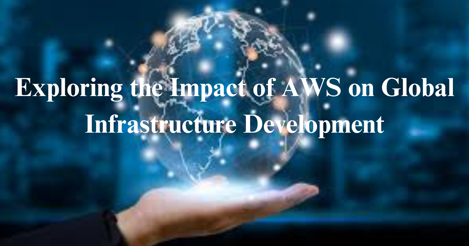 Exploring the Impact of AWS on Global Infrastructure Development