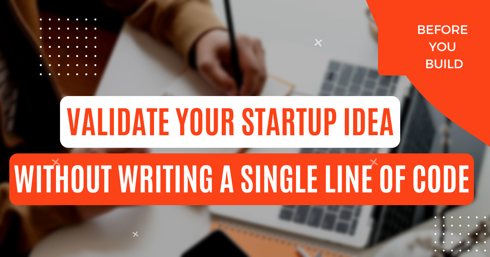 How to Validate Your Startup Idea Without Writing a Single Line of Code