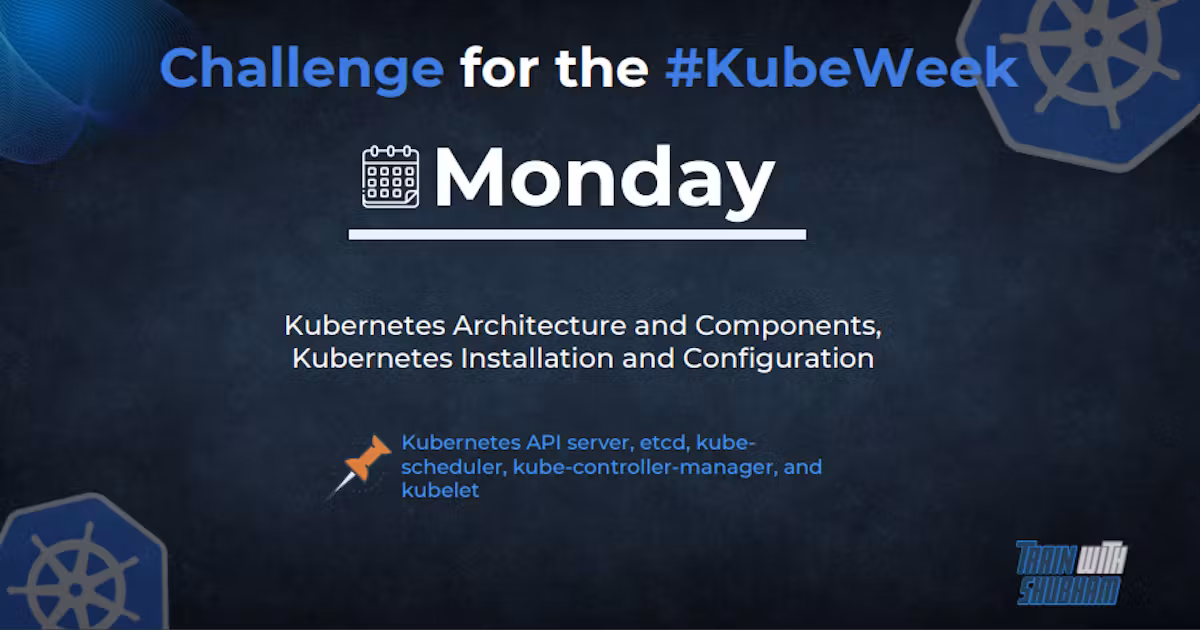 Day 1 #KubeWeek: Understanding Kubernetes Architecture and Components: A Comprehensive Guide