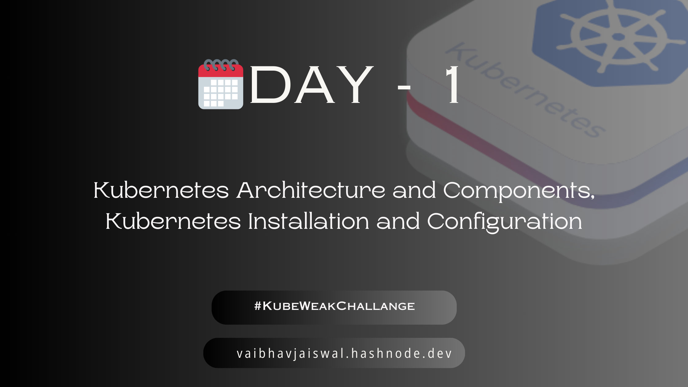 DAY 1 :-Understanding Kubernetes Architecture and Installation: A Comprehensive Guide