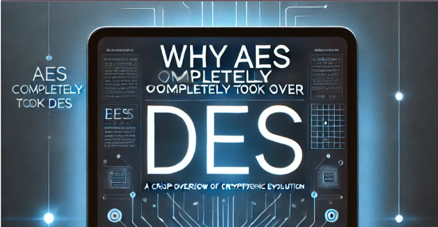 Why AES Completely Took Over DES: A Crisp Overview