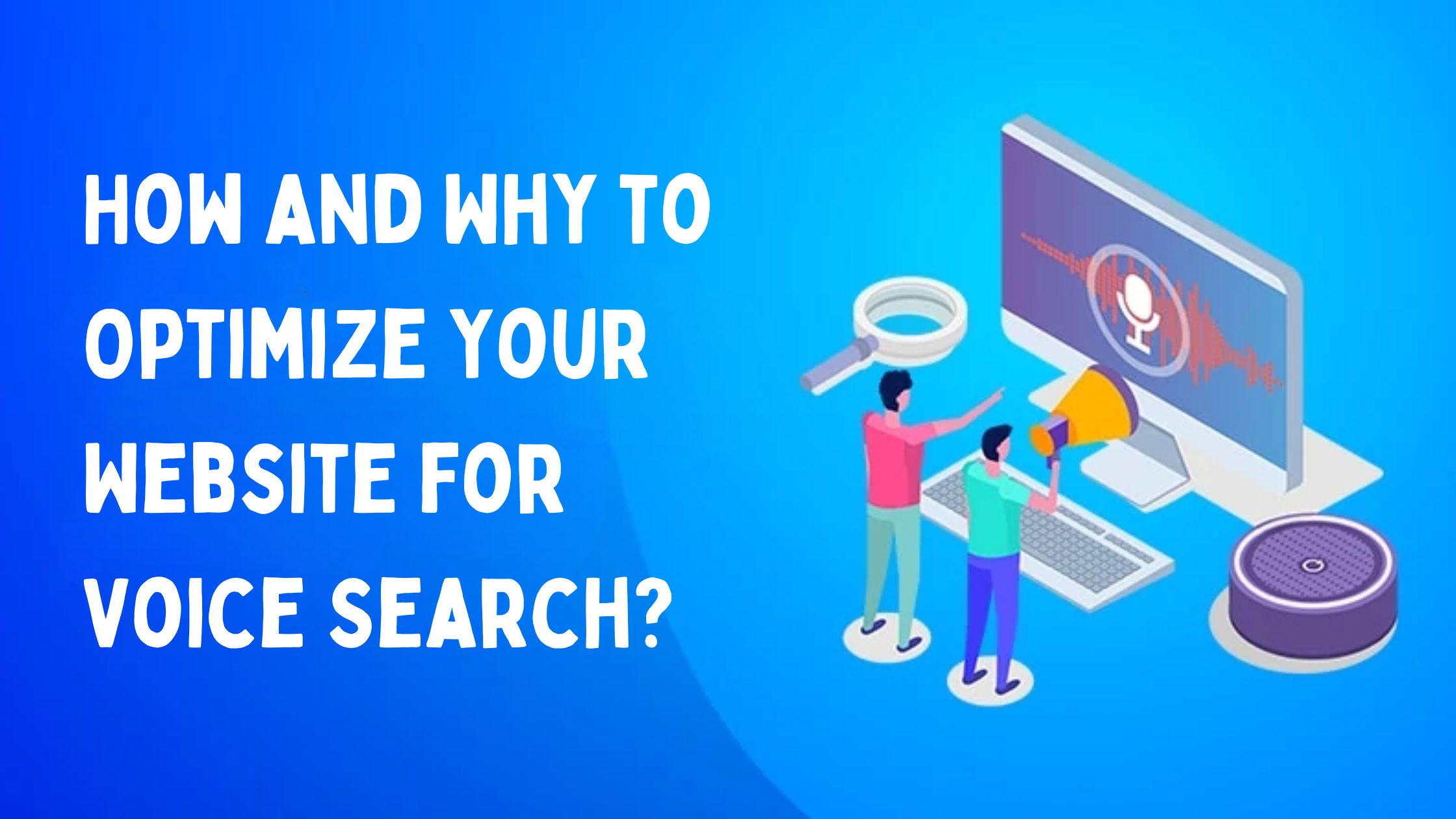 How and Why to Optimize Your Website for Voice Search?