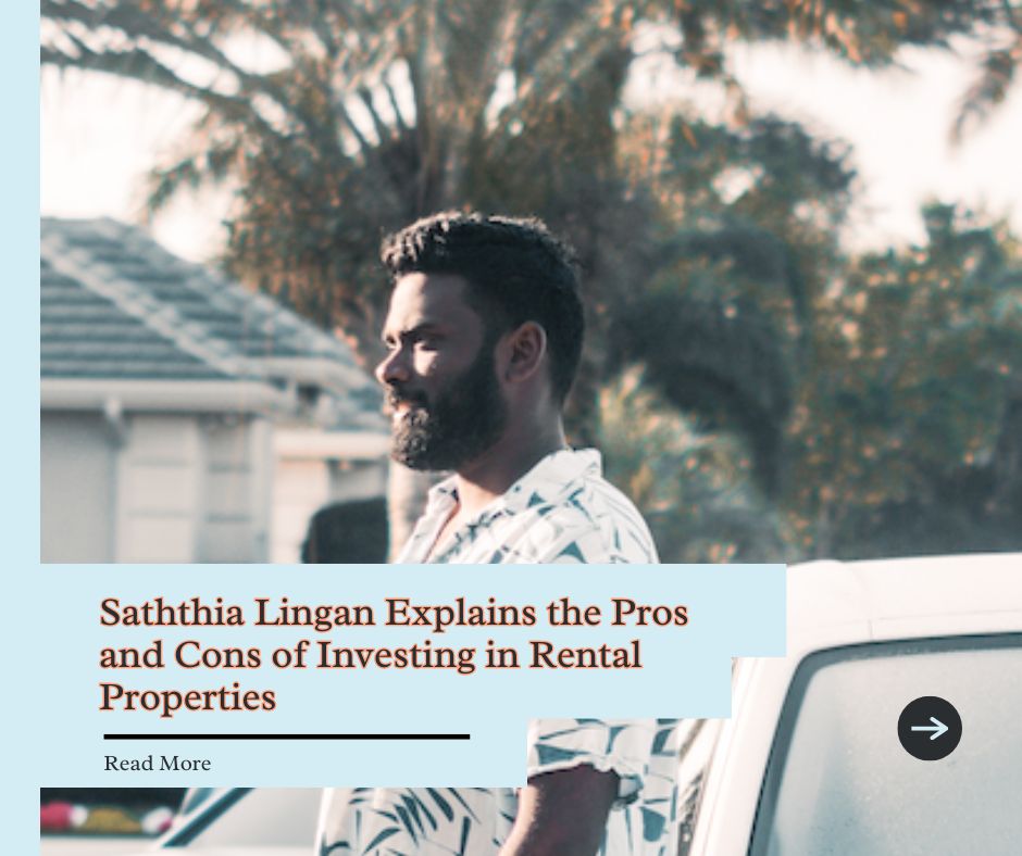 Saththia Lingan Explains the Pros and Cons of Investing in Rental Properties