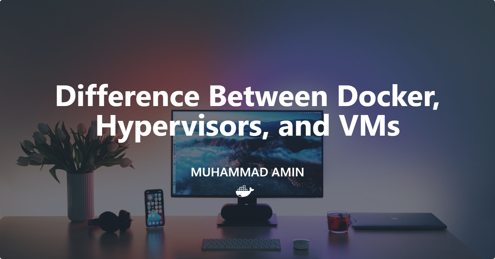 Difference Between Docker, Hypervisors, and VMs