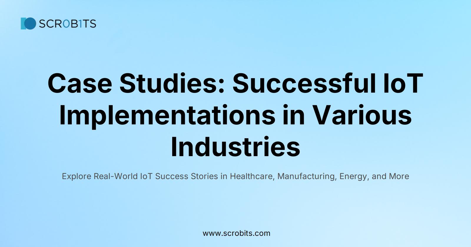 Case Studies: Successful IoT Implementations in Various Industries