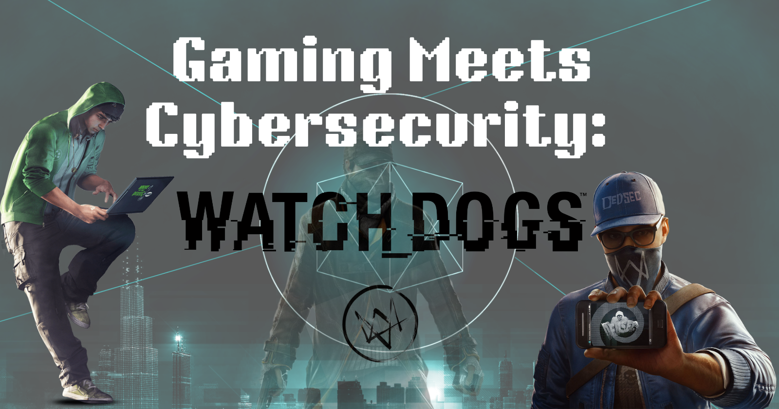 Cybersecurity in the Age of Gaming: Lessons from Watch Dogs