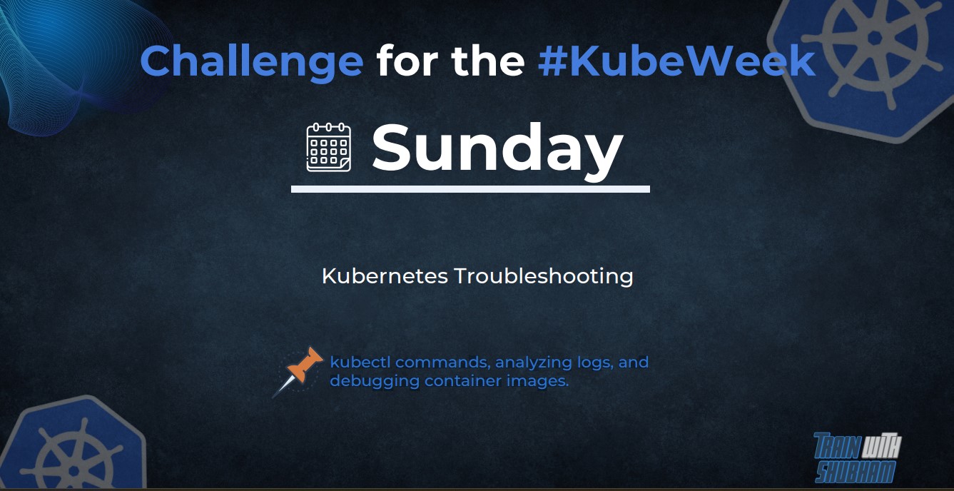 Day 7 #KubeWeek : Mastering kubectl Commands, Analyzing Logs, and Debugging Container Images