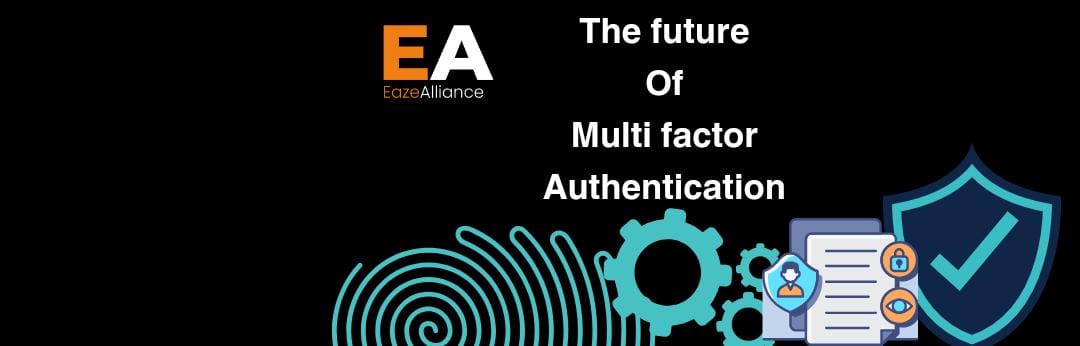 The Future of Multi-Factor Authentication (MFA): Insights from EazeAlliance