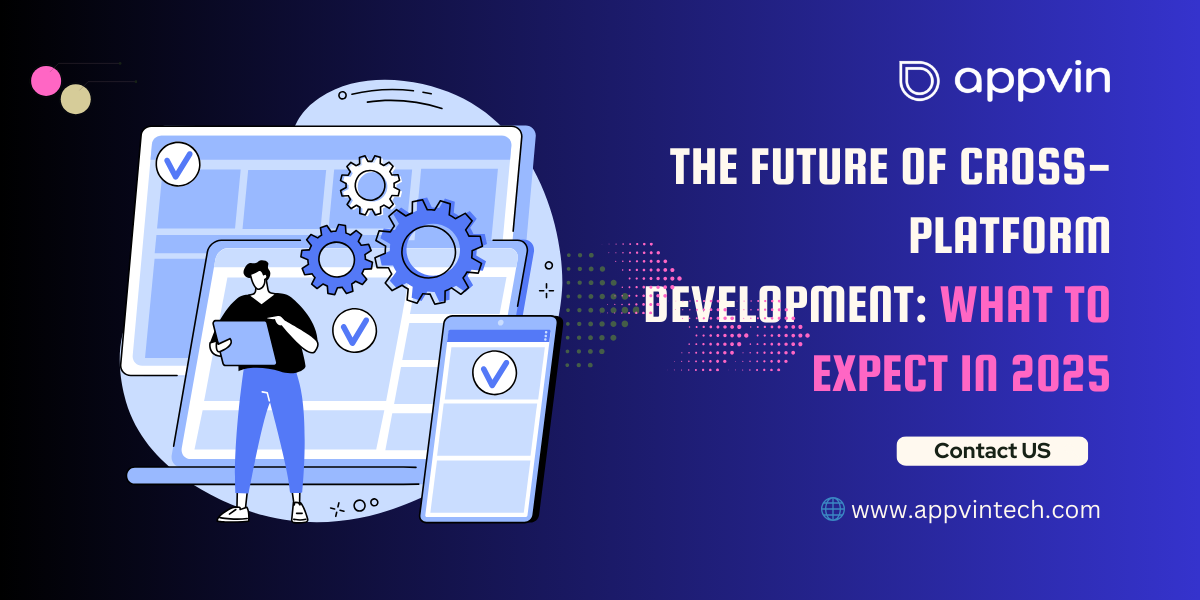 The Future of Cross-Platform Development: What to Expect in 2025