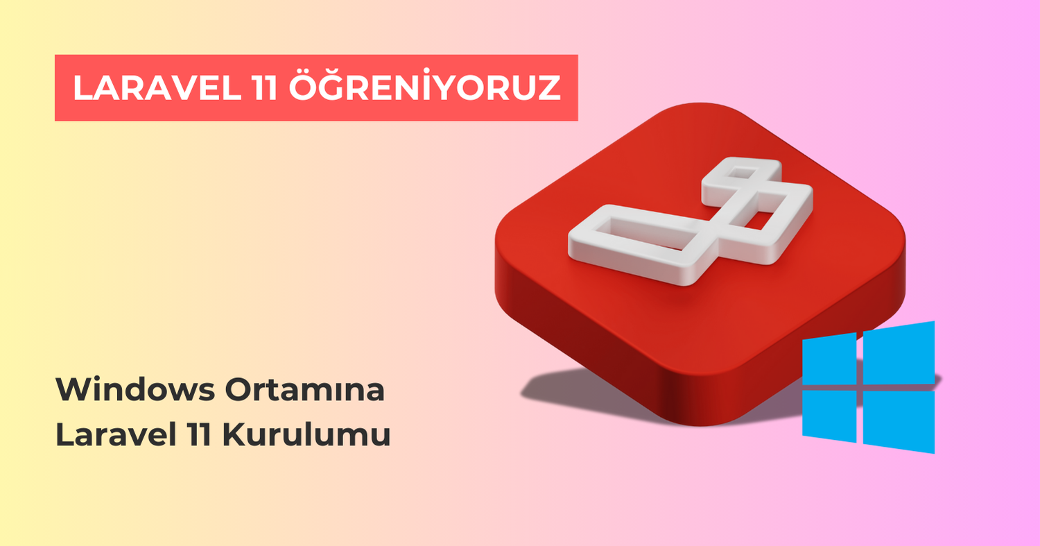 Laravel 11 Öğreniyoruz: Windows Ortamında Laravel 11 Kurulumu