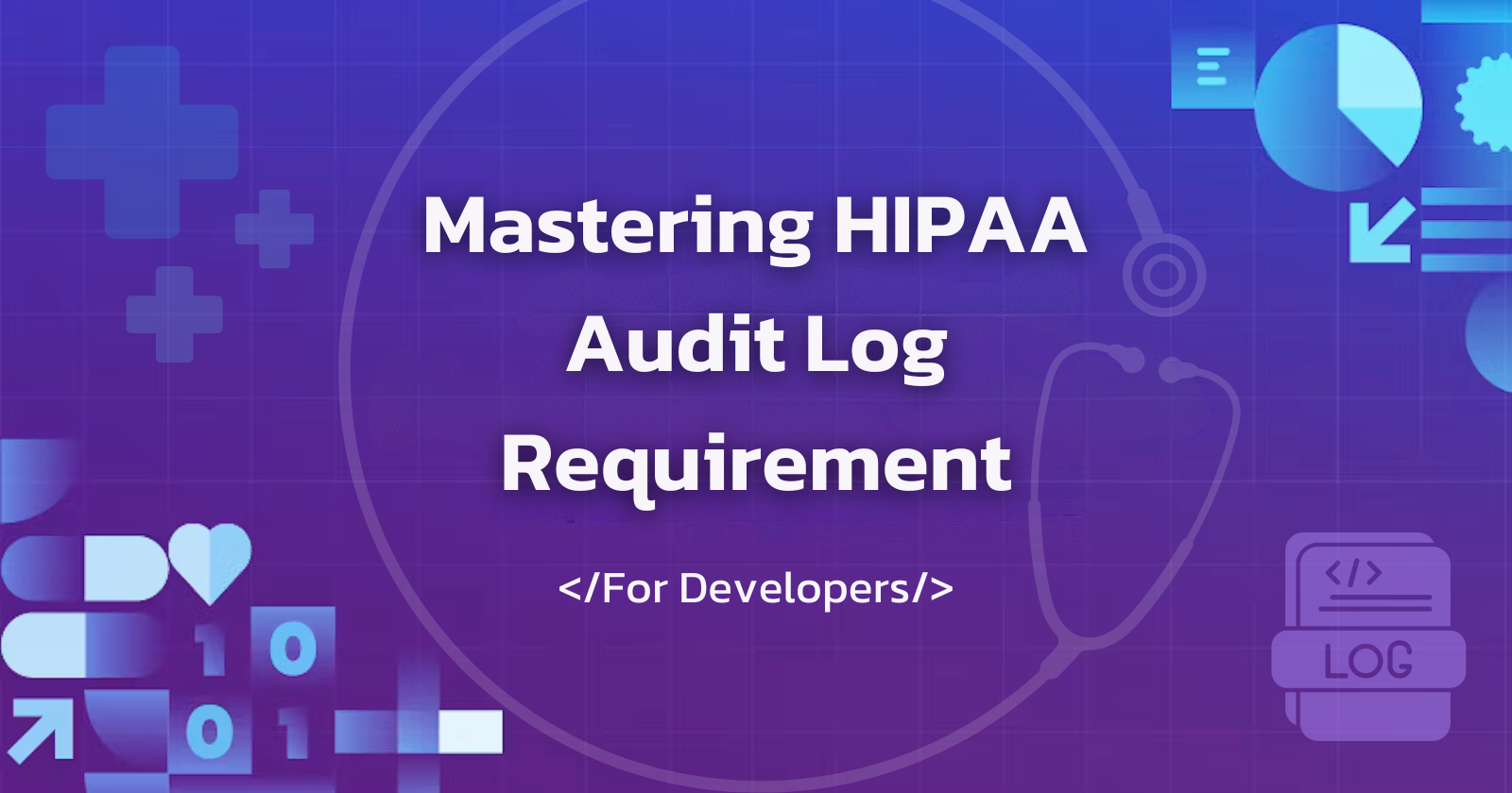 Mastering HIPAA Audit Log Requirements: A Comprehensive Guide for Developers Building Enterprise Healthcare Systems