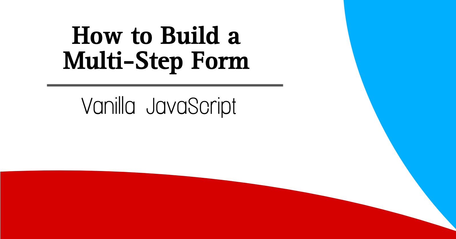 How to Build a Multi-Step Form with 
Vanilla  JavaScript