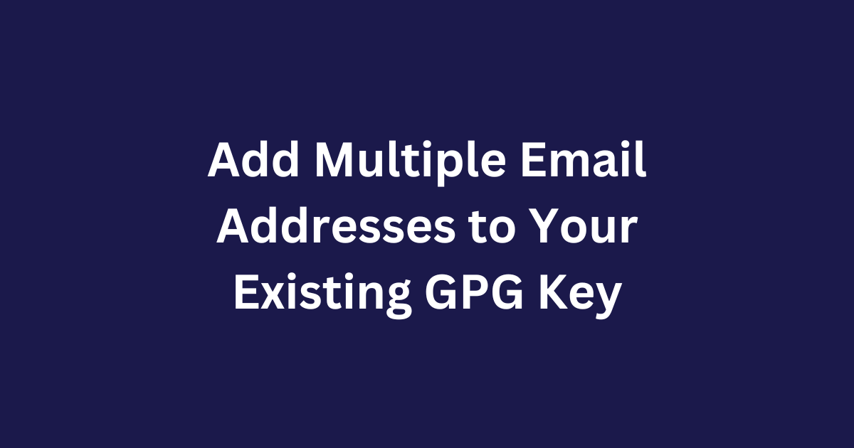 Guide to Adding Multiple Email to Your Existing GPG Key for Git