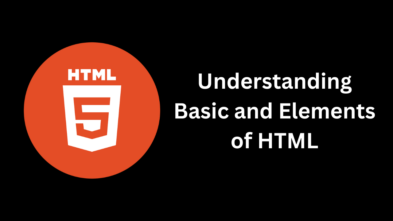 Understanding  Basic and Elements of HTML