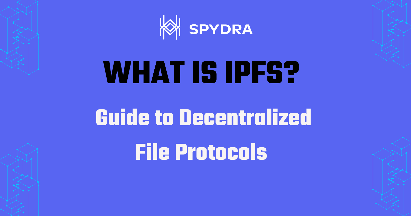 What is IPFS? A Comprehensive Guide to Decentralized File Protocols