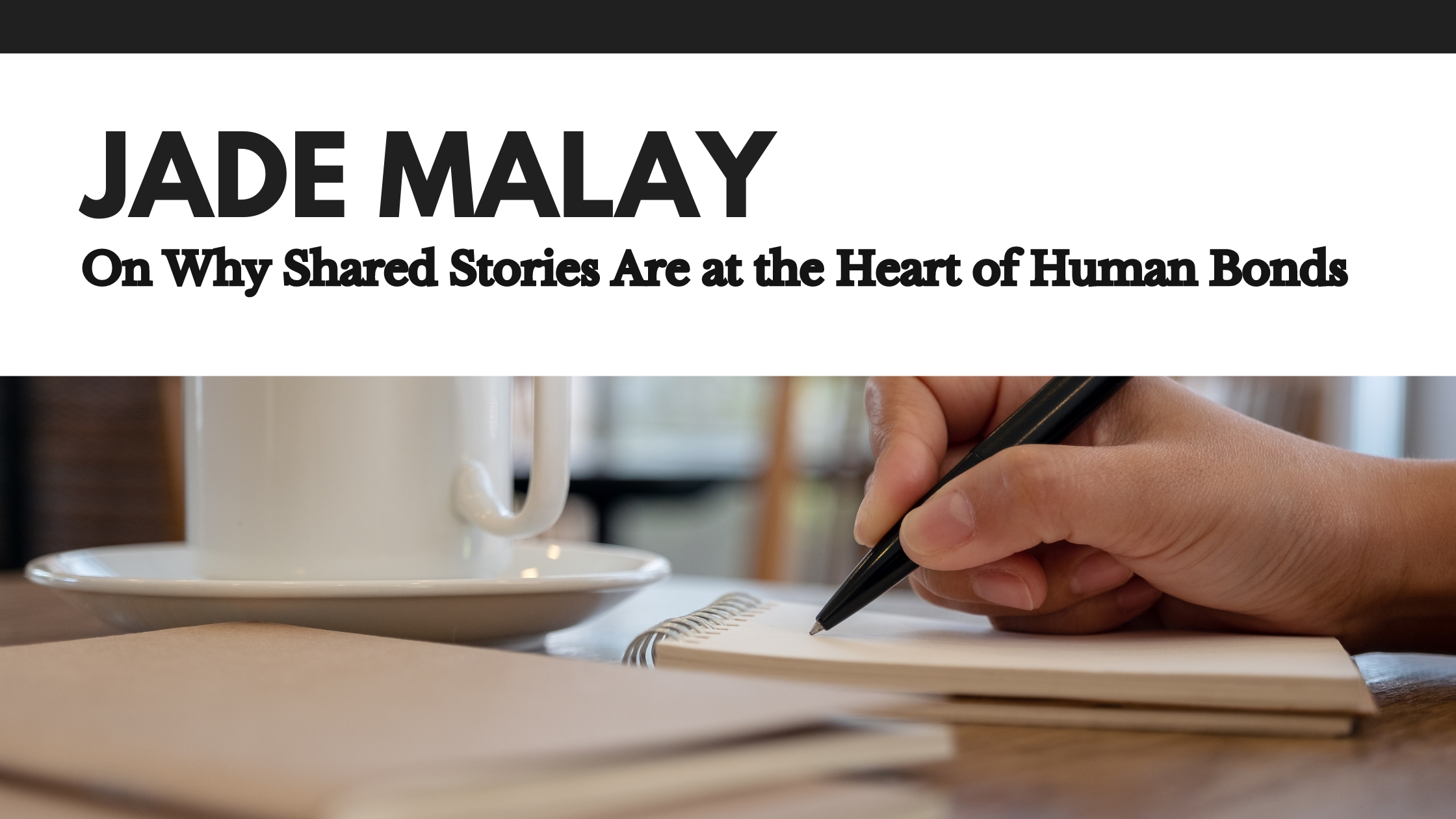 Jade Malay on Why Shared Stories Are at the Heart of Human Bonds