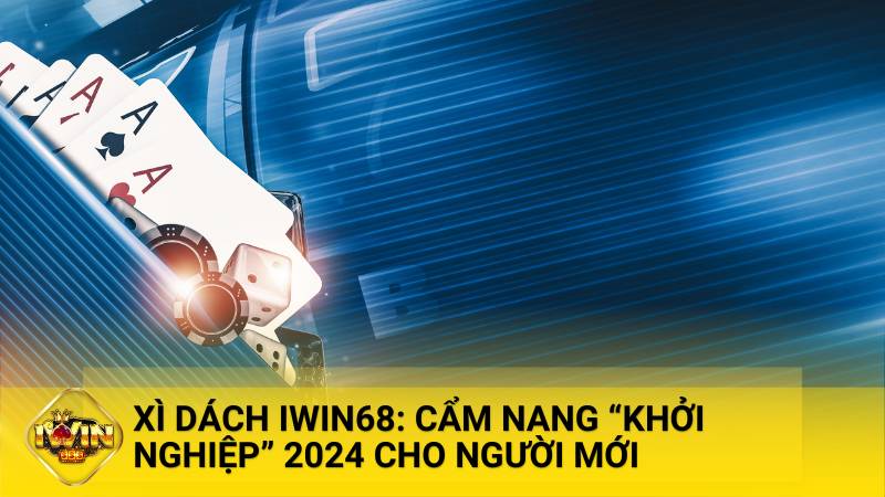 Khám phá Xì Dách IWIN68: Hướng dẫn cơ bản!