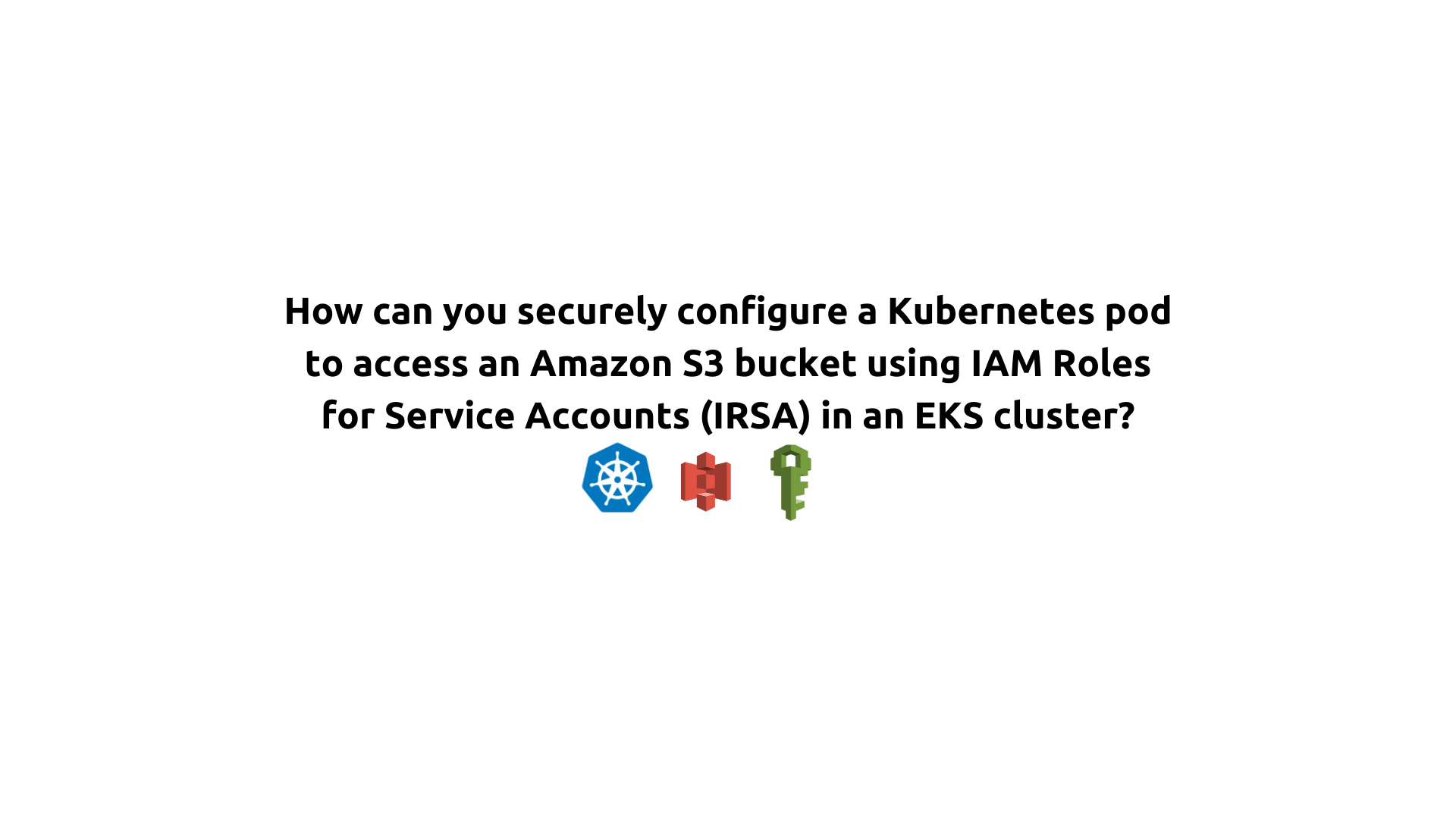 How can you securely configure a Kubernetes pod to access an Amazon S3 bucket using IAM Roles for Service Accounts (IRSA) in an EKS cluster?