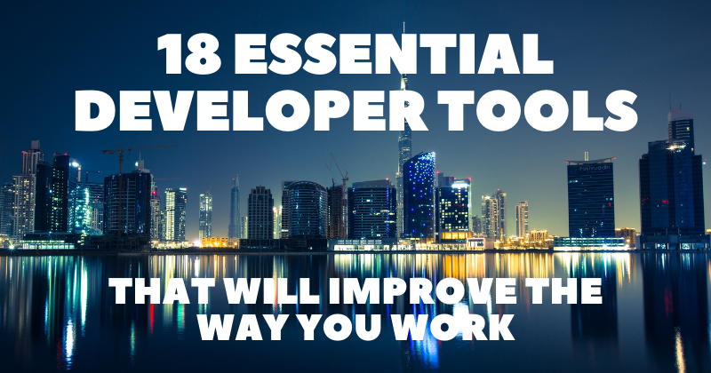 18 Essential Developer Tools that Will Improve the Way You Work 🚀🔥