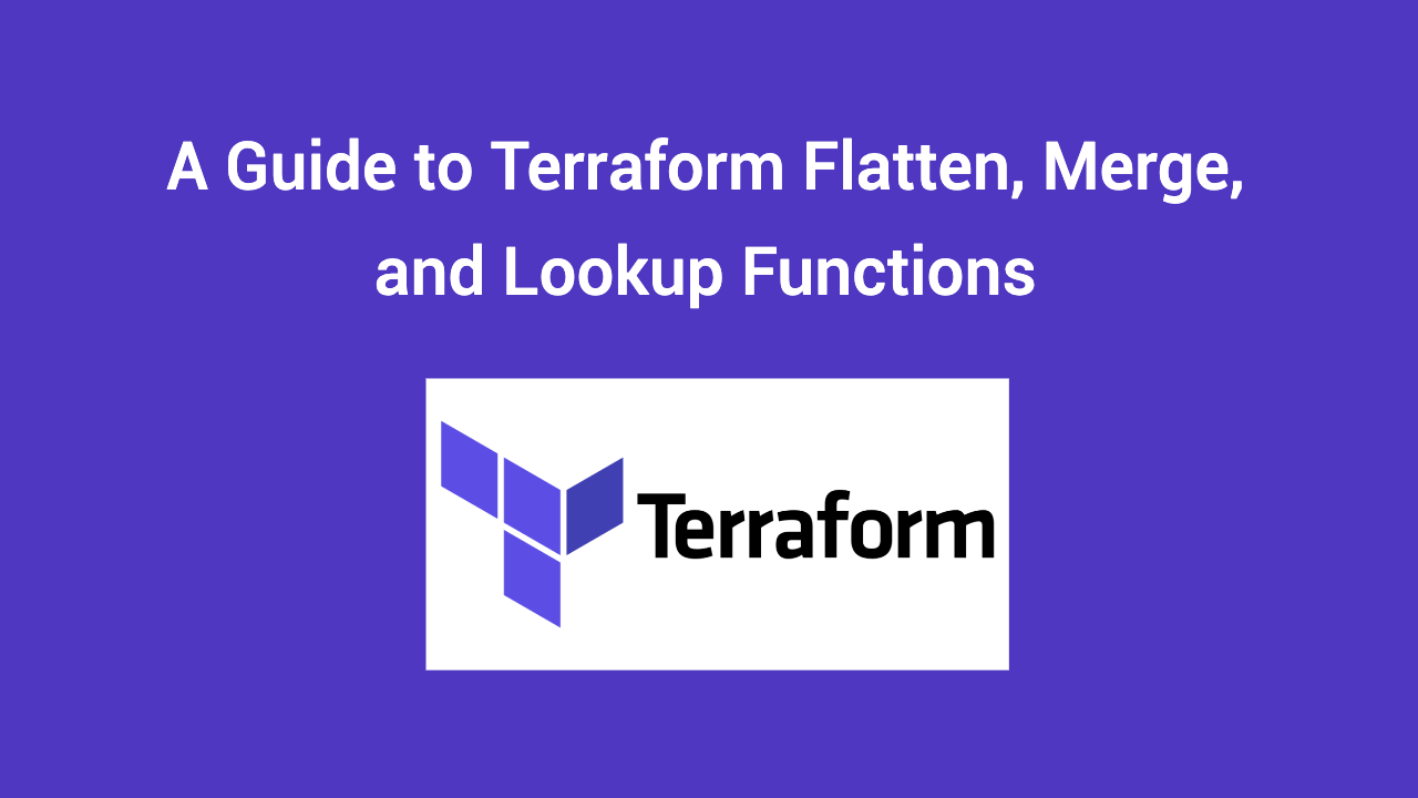 A Guide to Terraform Flatten, Merge, and Lookup Functions