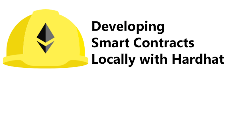 Developing Smart Contracts Locally with Hardhat: A Comprehensive Guide