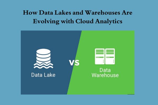 How Data Lakes and Warehouses Are Evolving with Cloud Analytics