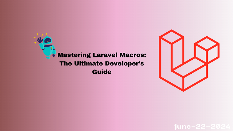 The Ultimate Guide to Mastering Laravel Macros for Developers