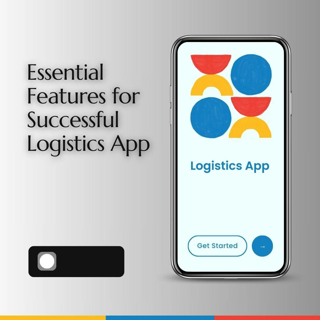 Essential Features That Will Make Your Logistics App Successful