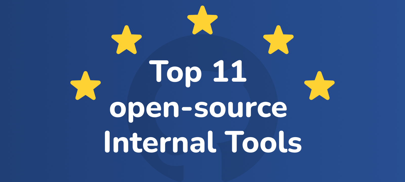 Top 11 Open Source Internal Tools with the Most GitHub Stars