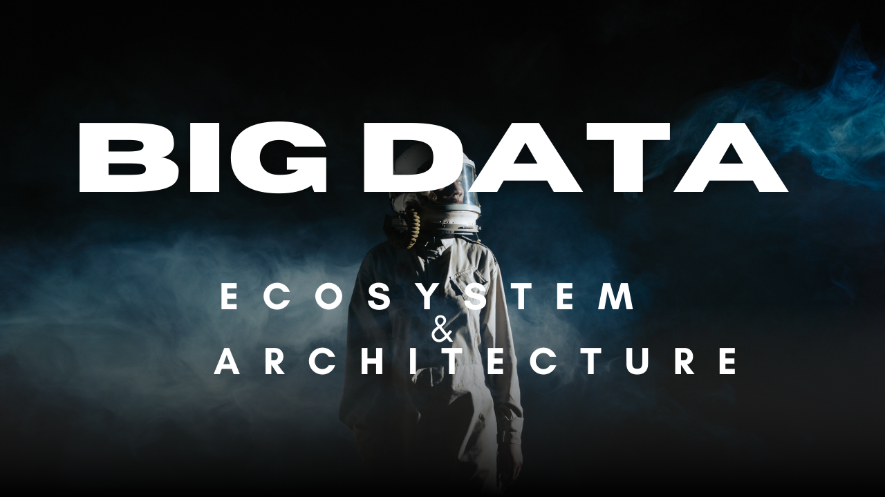 Big Data Ecosystem & Big Data Architecture