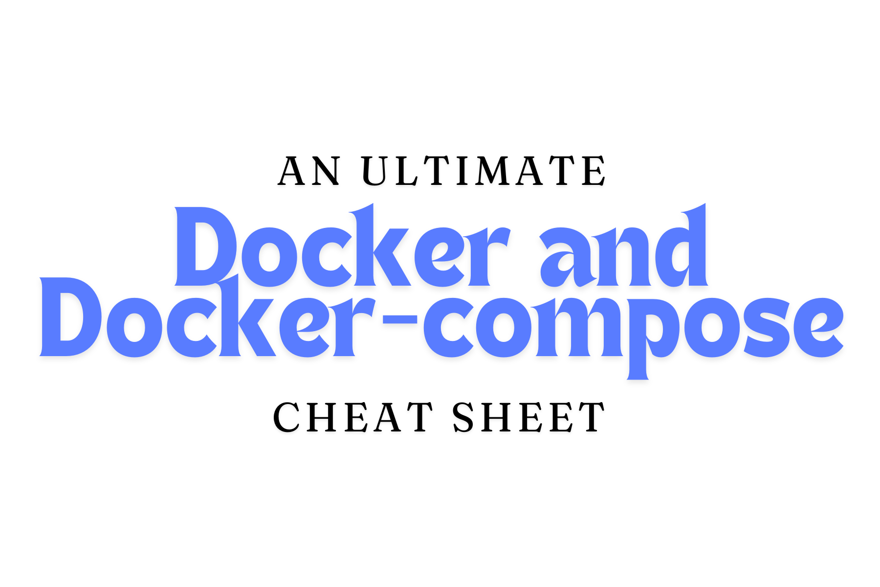 An Ultimate Docker and Docker-compose Cheat Sheet