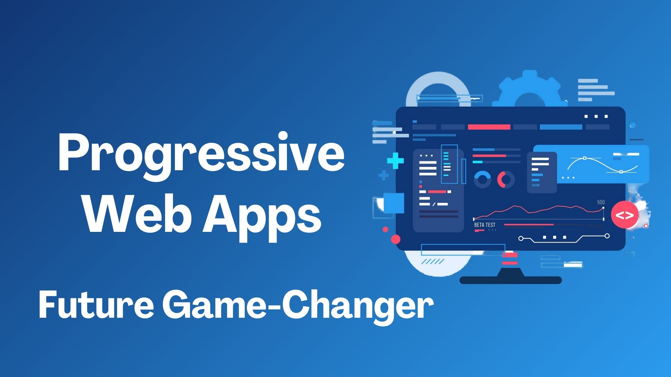 Why Progressive Web Apps Are the Game-Changer for the Future