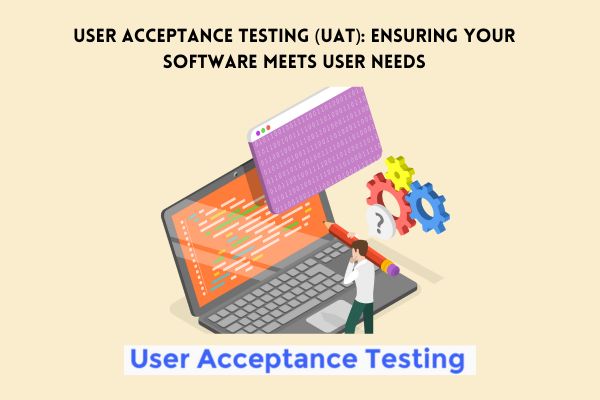 User Acceptance Testing (UAT): Ensuring Your Software Meets User Needs