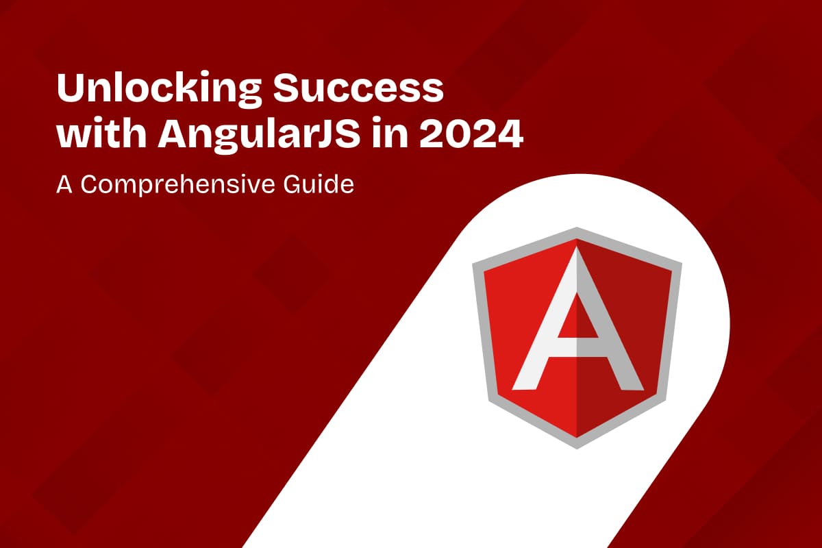 Unlocking Success with AngularJS in 2024: A Comprehensive Guide