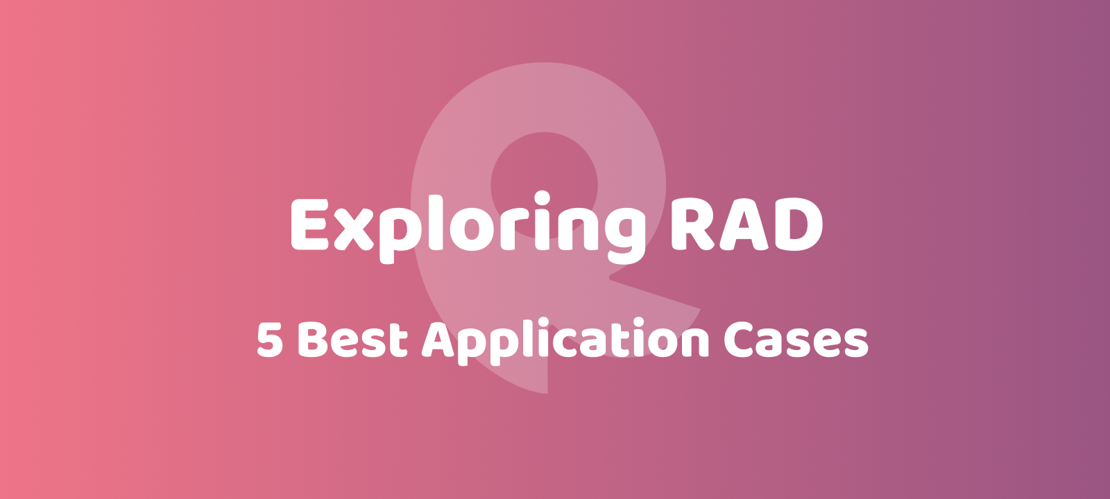 Exploring RAD: 5 Best Application Cases