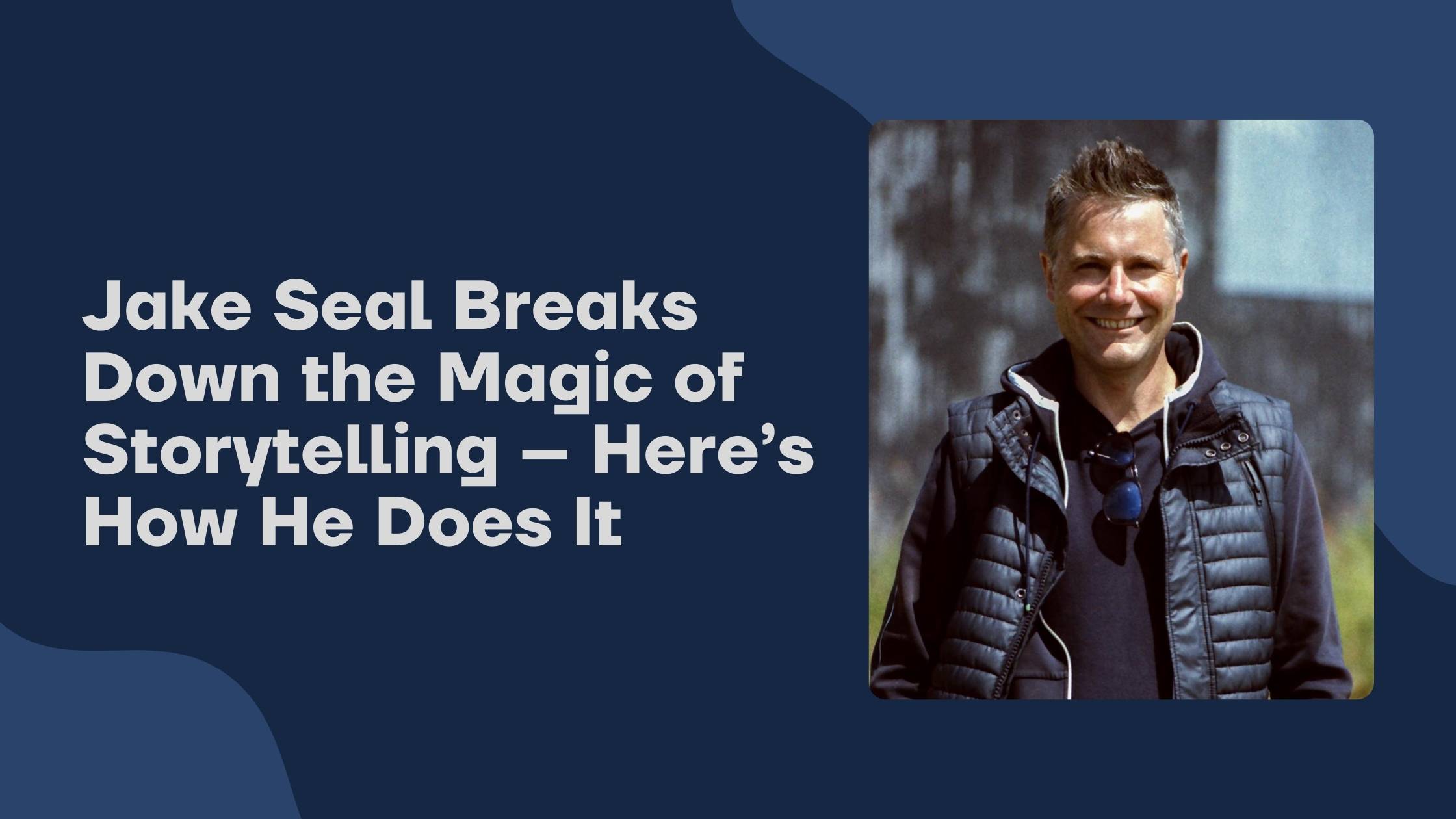 Jake Seal Breaks Down the Magic of Storytelling – Here’s How He Does It