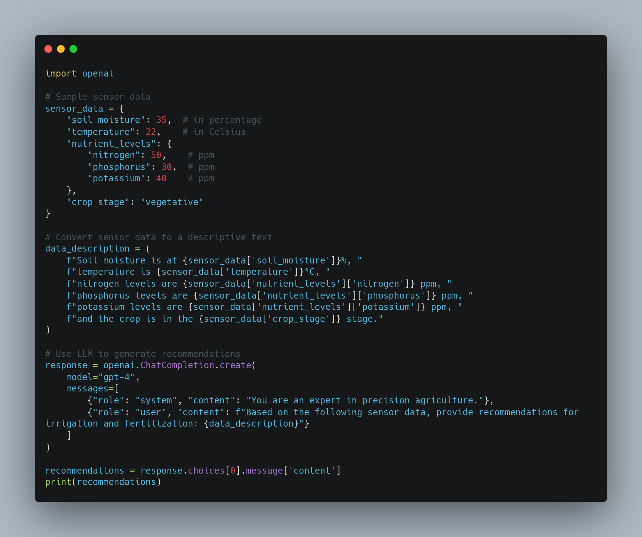 A code snippet written in Python that uses the OpenAI API to generate agricultural recommendations. The script defines sample sensor data (soil moisture, temperature, nitrogen, phosphorus, potassium levels, and crop stage), converts the sensor data into a descriptive format, and sends this information to the OpenAI Model (GPT-4) to request recommendations for irrigation and fertilization. The response is printed at the end.