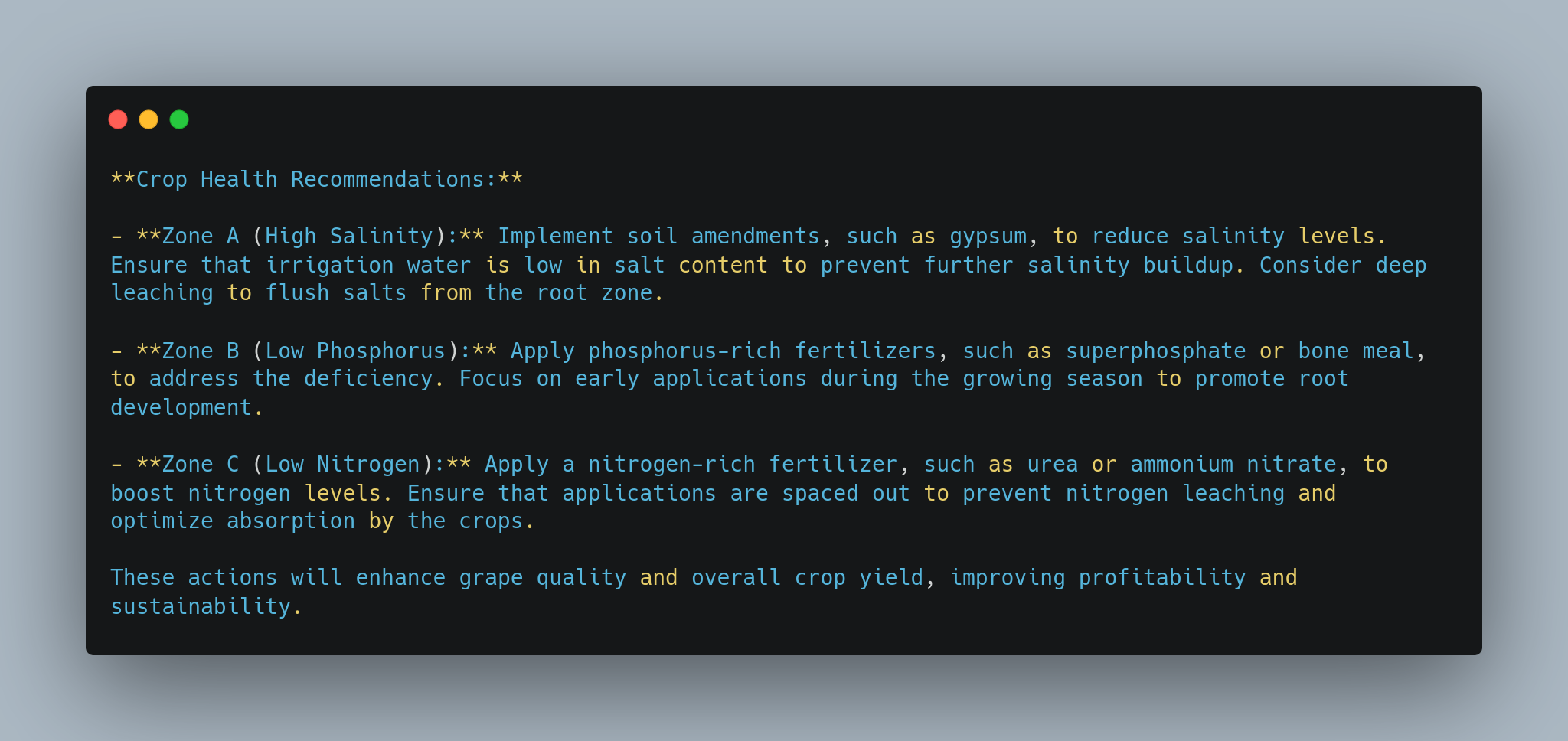 Screenshot of code recommendations for improving crop health in three zones:1. Zone A (High Salinity): Implement soil amendments and ensure low-salt irrigation water.2. Zone B (Low Phosphorus): Apply phosphorus-rich fertilizers for root development.3. Zone C (Low Nitrogen): Apply nitrogen-rich fertilizers and ensure spaced applications.The measures aim to enhance grape quality, crop yield, profitability, and sustainability. - lunartech.ai