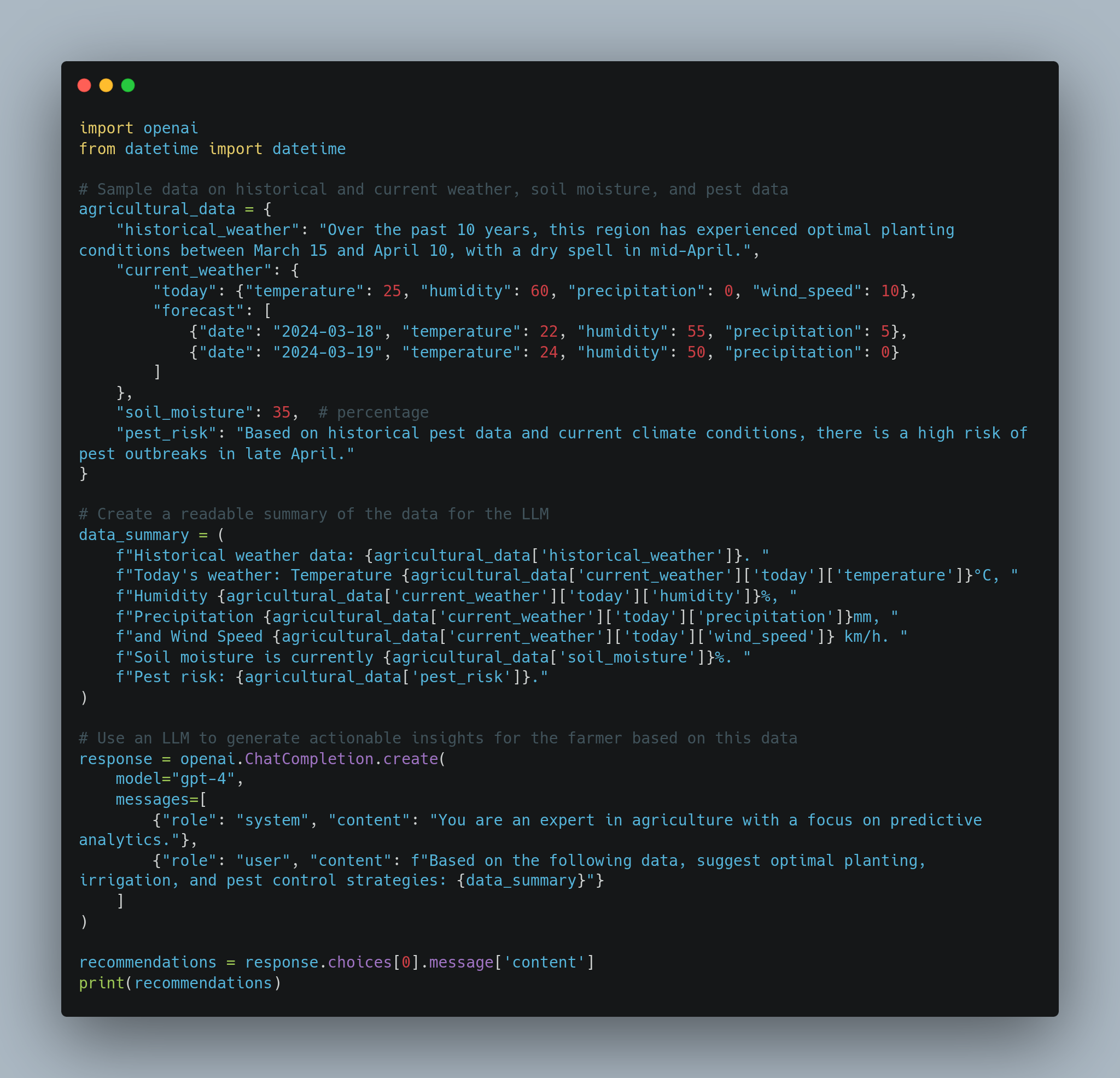 A screenshot of Python code is shown. The code imports the OpenAI and datetime libraries and defines a sample dataset on historical and current weather, soil moisture, and pest data. It includes keys for historical weather, current weather, soil moisture, and pest risk, with values representing various data points. The code then creates a readable summary of this data for a language model and uses the OpenAI API to generate actionable insights for farmers based on the data provided. The result is printed at the end.