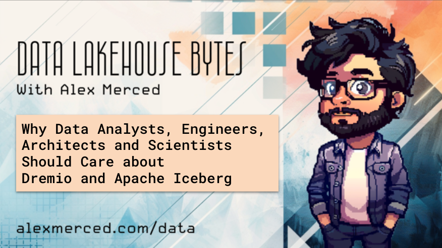 Why Data Analysts, Engineers, Architects and Scientists Should Care about Dremio and Apache Iceberg