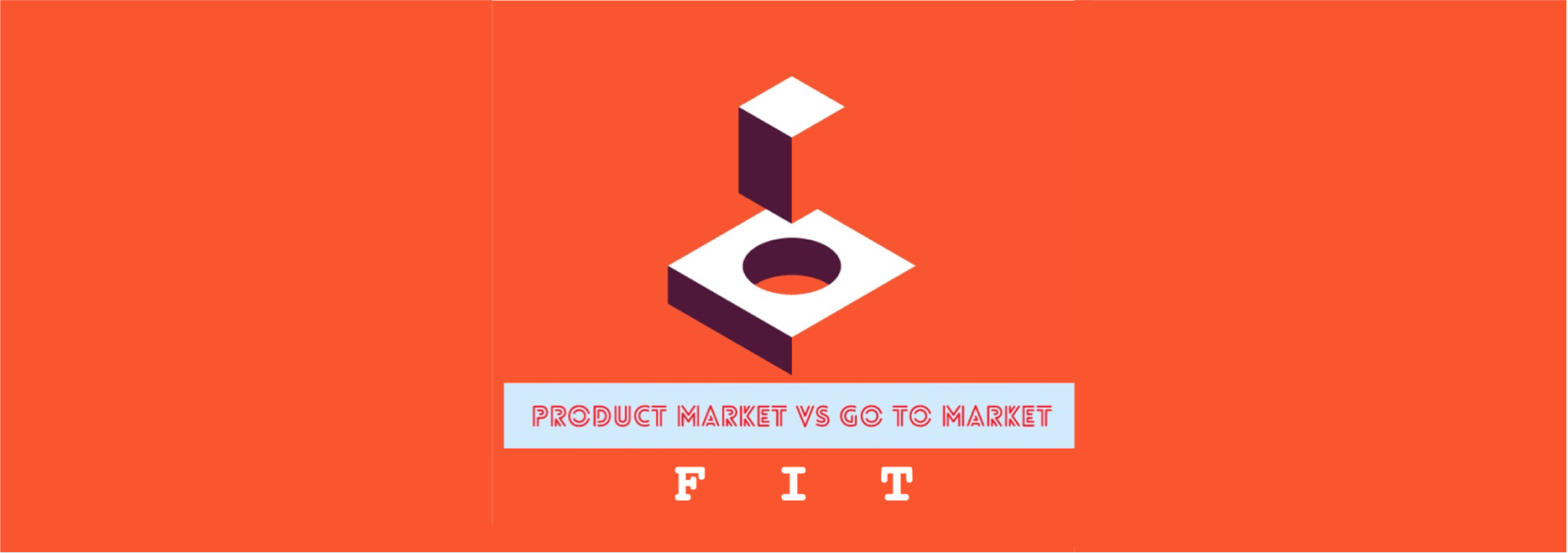 Product Market vs. Go to Market Fit