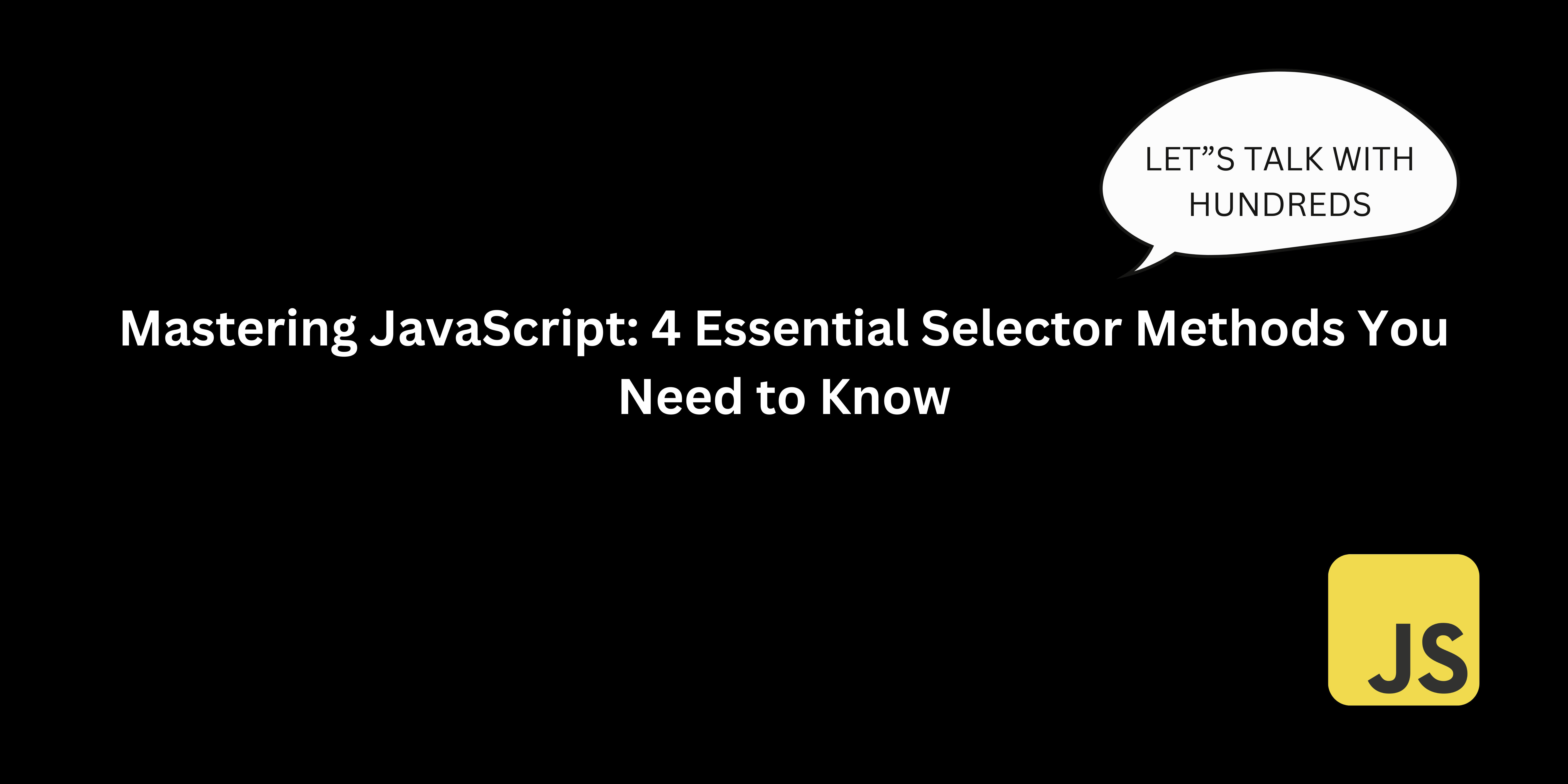 Mastering JavaScript: 4 Essential Selector Methods You Need to Know