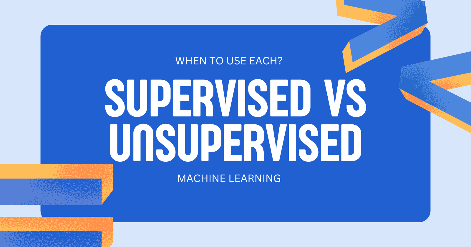 Supervised vs. Unsupervised Learning: When to Use Each?