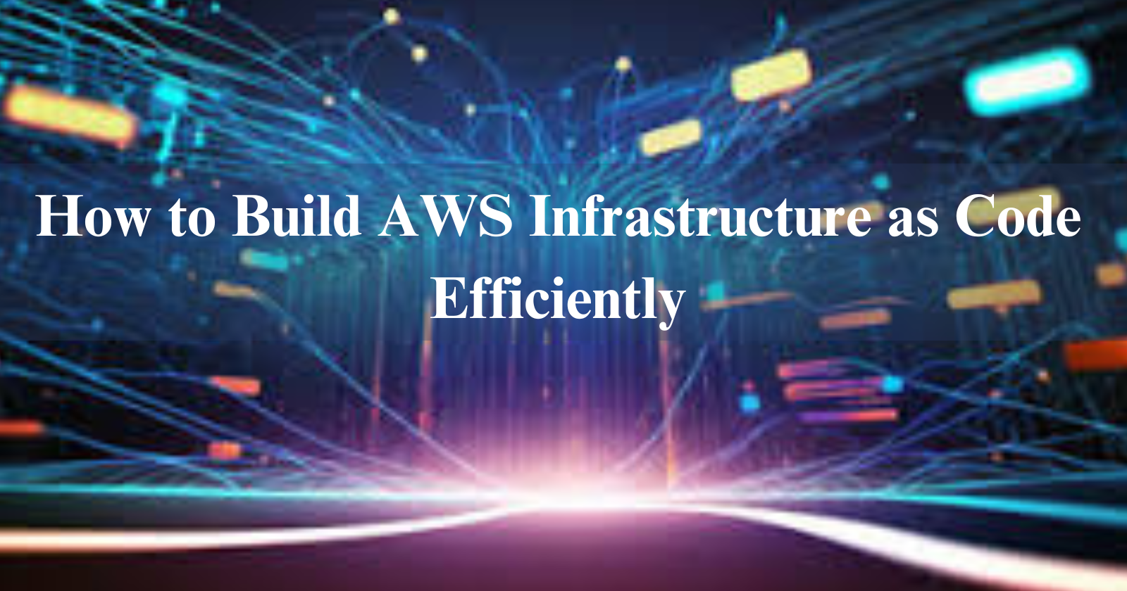 How to Build AWS Infrastructure as Code Efficiently