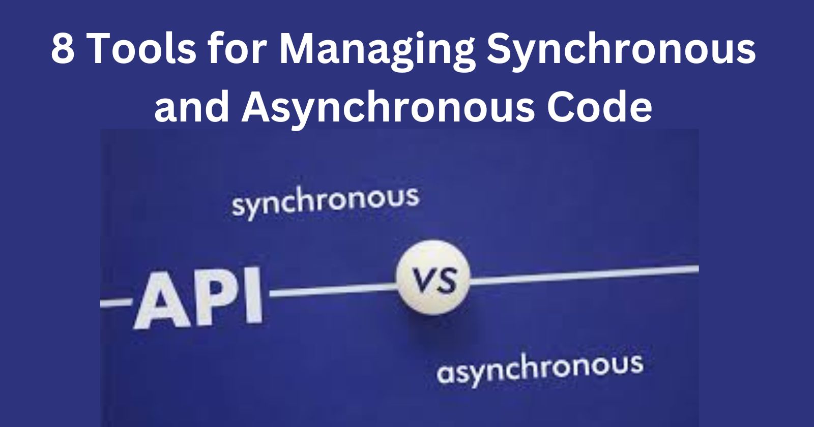 8 Tools for Managing Synchronous and Asynchronous Code